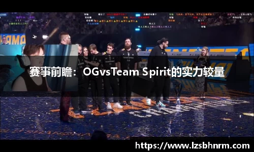 赛事前瞻：OGvsTeam Spirit的实力较量