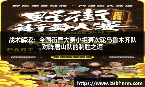 战术解读：全国街舞大赛小组赛次轮乌鲁木齐队对阵唐山队的制胜之道