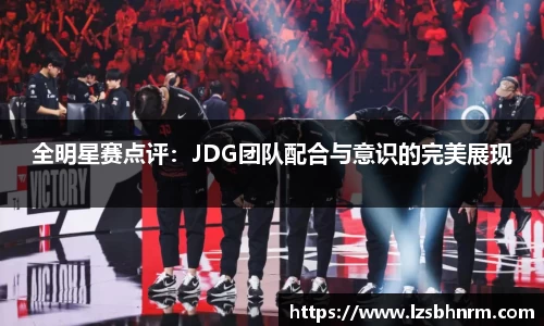 全明星赛点评：JDG团队配合与意识的完美展现