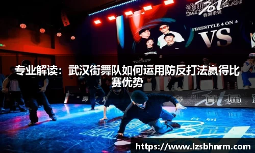 专业解读：武汉街舞队如何运用防反打法赢得比赛优势
