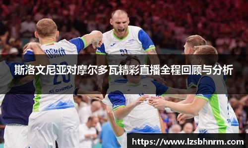 斯洛文尼亚对摩尔多瓦精彩直播全程回顾与分析